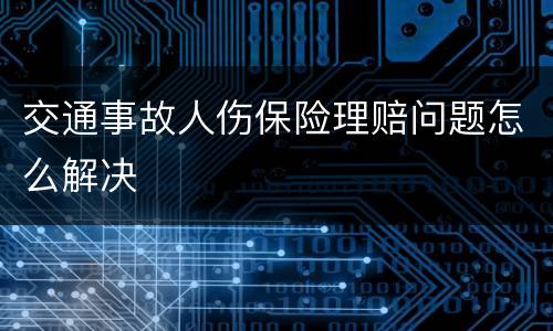 交通事故人伤保险理赔问题怎么解决