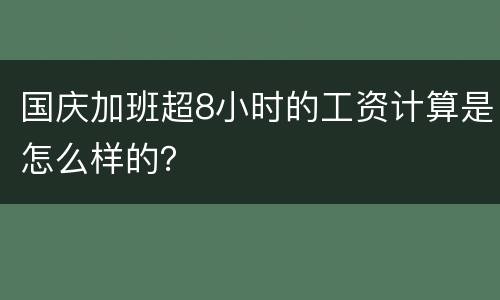 国庆加班超8小时的工资计算是怎么样的？