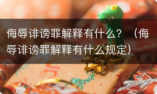 侮辱诽谤罪解释有什么？（侮辱诽谤罪解释有什么规定）