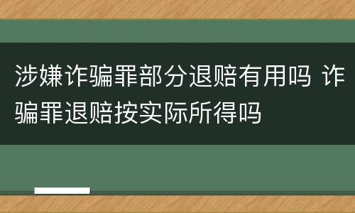 涉嫌诈骗罪部分退赔有用吗 诈骗罪退赔按实际所得吗