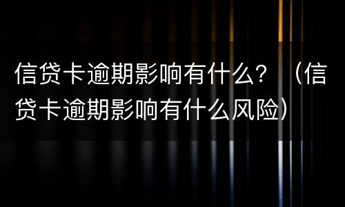 信贷卡逾期影响有什么？（信贷卡逾期影响有什么风险）