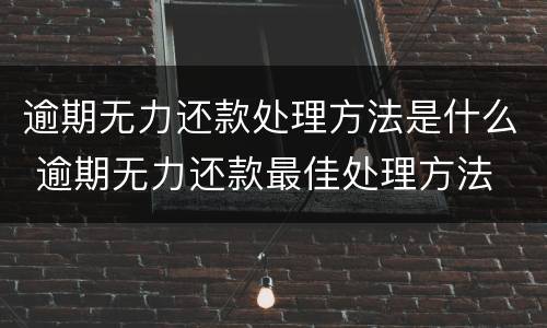 逾期无力还款处理方法是什么 逾期无力还款最佳处理方法