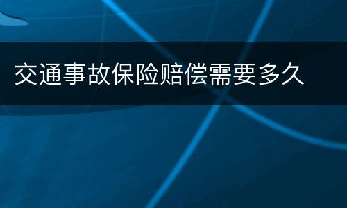 交通事故保险赔偿需要多久
