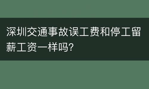 深圳交通事故误工费和停工留薪工资一样吗？