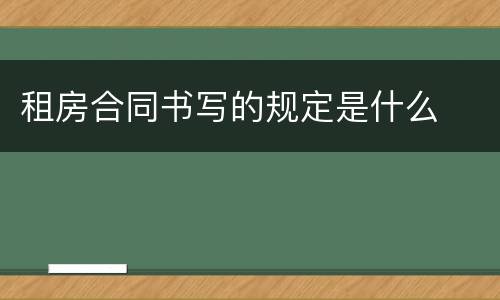 租房合同书写的规定是什么