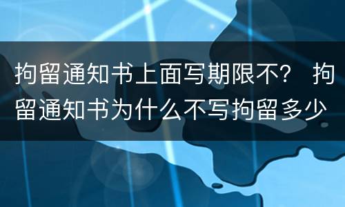 拘留通知书上面写期限不？ 拘留通知书为什么不写拘留多少天