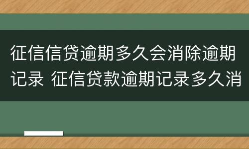 征信信贷逾期多久会消除逾期记录 征信贷款逾期记录多久消除