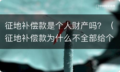 征地补偿款是个人财产吗？（征地补偿款为什么不全部给个人）