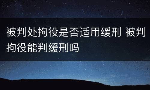 被判处拘役是否适用缓刑 被判拘役能判缓刑吗