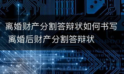 离婚财产分割答辩状如何书写 离婚后财产分割答辩状