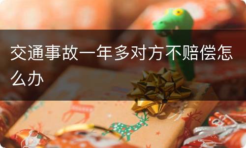 交通事故一年多对方不赔偿怎么办