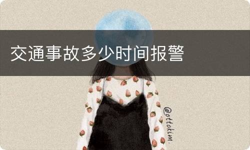 交通事故多少时间报警