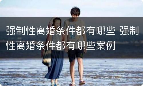 强制性离婚条件都有哪些 强制性离婚条件都有哪些案例