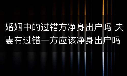 婚姻中的过错方净身出户吗 夫妻有过错一方应该净身出户吗