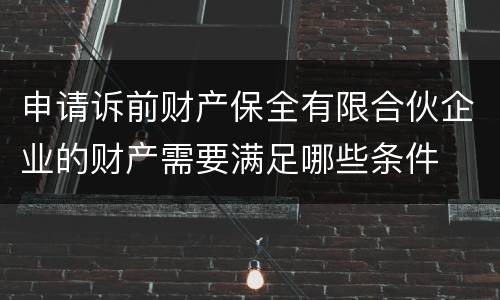 申请诉前财产保全有限合伙企业的财产需要满足哪些条件