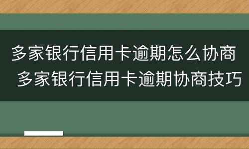 多家银行信用卡逾期怎么协商 多家银行信用卡逾期协商技巧