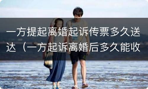 一方提起离婚起诉传票多久送达（一方起诉离婚后多久能收到传票）
