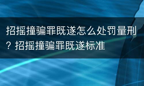 招摇撞骗罪既遂怎么处罚量刑? 招摇撞骗罪既遂标准