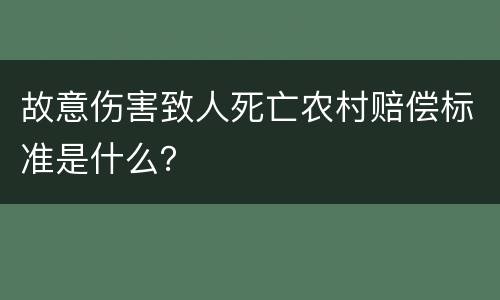 故意伤害致人死亡农村赔偿标准是什么？