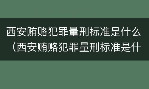 西安贿赂犯罪量刑标准是什么（西安贿赂犯罪量刑标准是什么级别）
