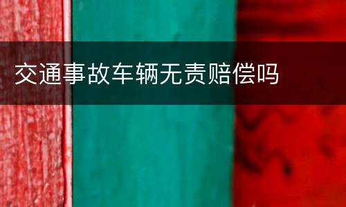 交通事故车辆无责赔偿吗
