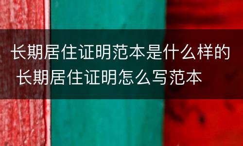 长期居住证明范本是什么样的 长期居住证明怎么写范本