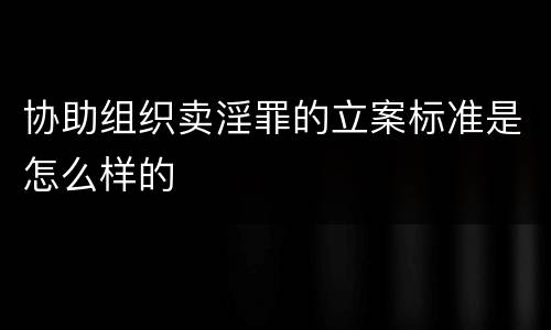协助组织卖淫罪的立案标准是怎么样的