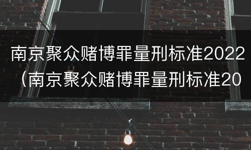 南京聚众赌博罪量刑标准2022（南京聚众赌博罪量刑标准2022年）