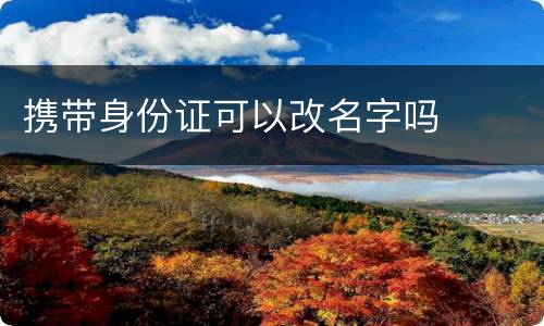 携带身份证可以改名字吗