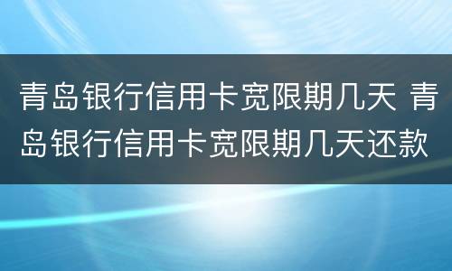 青岛银行信用卡宽限期几天 青岛银行信用卡宽限期几天还款