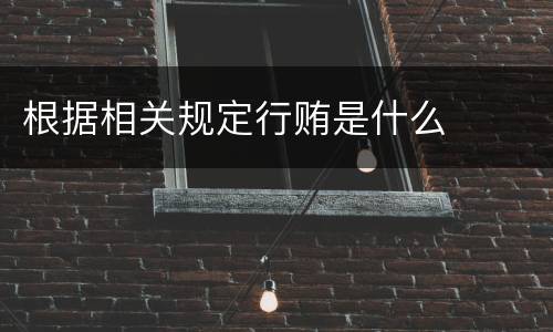 根据相关规定行贿是什么