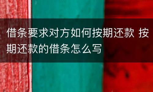 借条要求对方如何按期还款 按期还款的借条怎么写