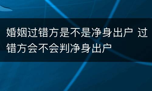 婚姻过错方是不是净身出户 过错方会不会判净身出户