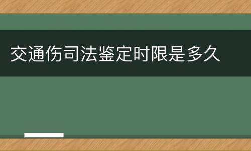 交通伤司法鉴定时限是多久