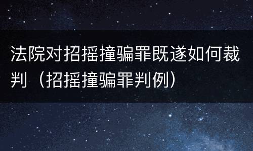 法院对招摇撞骗罪既遂如何裁判（招摇撞骗罪判例）