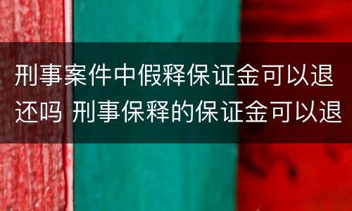 刑事案件中假释保证金可以退还吗 刑事保释的保证金可以退的吗