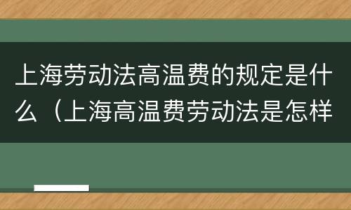 上海劳动法高温费的规定是什么（上海高温费劳动法是怎样规定的）