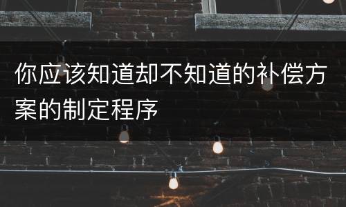 你应该知道却不知道的补偿方案的制定程序