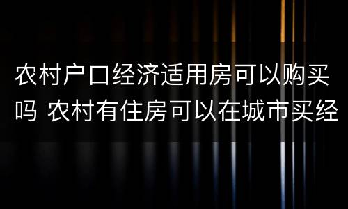 农村户口经济适用房可以购买吗 农村有住房可以在城市买经济适用房