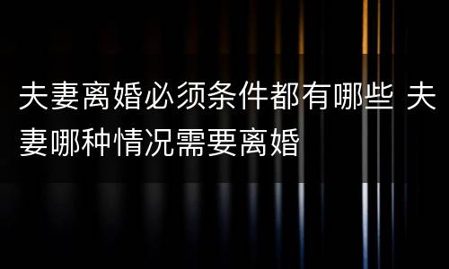 夫妻离婚必须条件都有哪些 夫妻哪种情况需要离婚