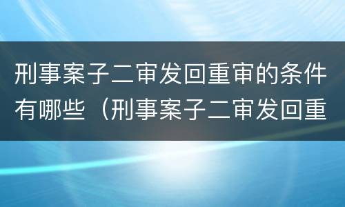 刑事案子二审发回重审的条件有哪些（刑事案子二审发回重审的条件有哪些规定）
