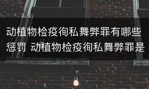 动植物检疫徇私舞弊罪有哪些惩罚 动植物检疫徇私舞弊罪是故意犯罪吗