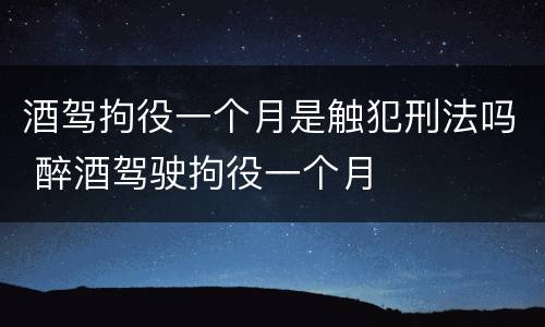 酒驾拘役一个月是触犯刑法吗 醉酒驾驶拘役一个月