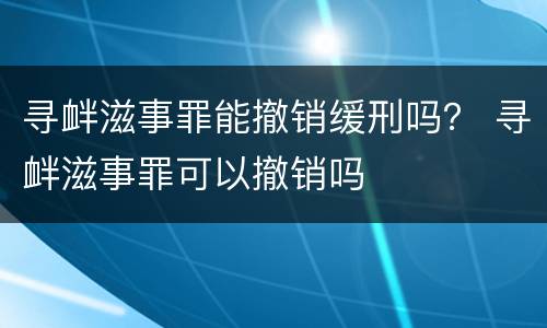 寻衅滋事罪能撤销缓刑吗？ 寻衅滋事罪可以撤销吗
