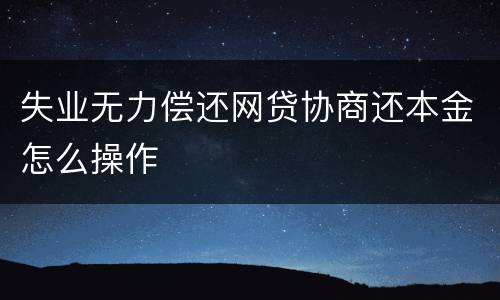 失业无力偿还网贷协商还本金怎么操作