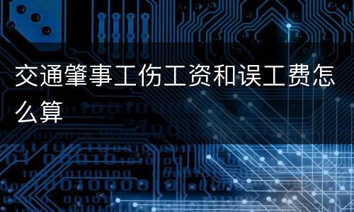 交通肇事工伤工资和误工费怎么算