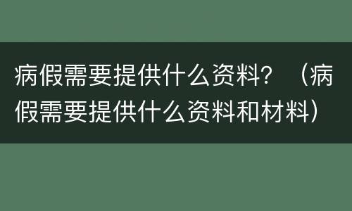 病假需要提供什么资料？（病假需要提供什么资料和材料）