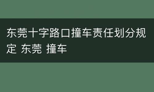 东莞十字路口撞车责任划分规定 东莞 撞车