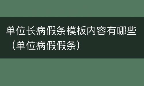单位长病假条模板内容有哪些（单位病假假条）