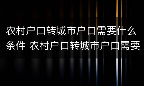 农村户口转城市户口需要什么条件 农村户口转城市户口需要什么条件呢